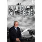 Born To Live On The Edge: Experiences from living on a farm to flying combat sorties in Vietnam to retirement - Paperback