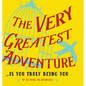 The Very Greatest Adventure....Is You Truly Being You - Hardcover