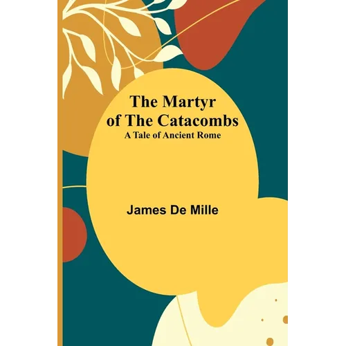 The Martyr of the Catacombs; A Tale of Ancient Rome - Paperback