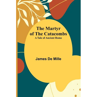 The Martyr of the Catacombs; A Tale of Ancient Rome - Paperback
