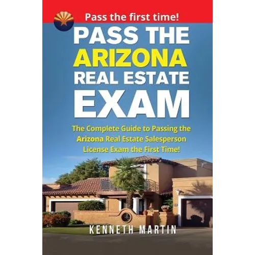 Pass the Arizona Real Estate Exam: The Complete Guide to Passing the Arizona Real Estate Salesperson License Exam the First Time! - Paperback