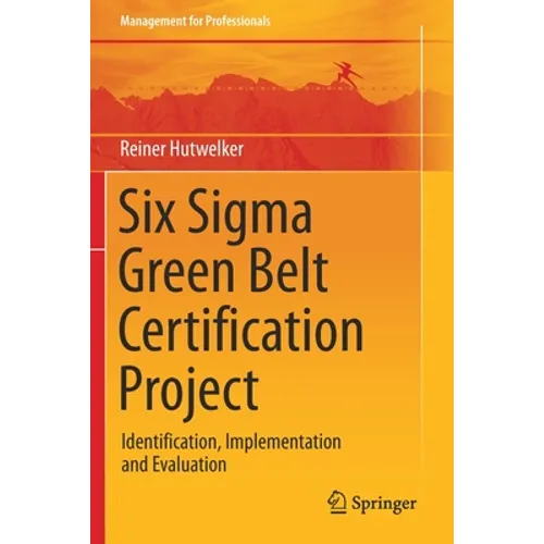 Six SIGMA Green Belt Certification Project: Identification, Implementation and Evaluation - Paperback