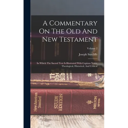 A Commentary On The Old And New Testament: In Which The Sacred Text Is Illustrated With Copious Notes, Theological, Historical, And Critical; Volume 2 - Hardcover