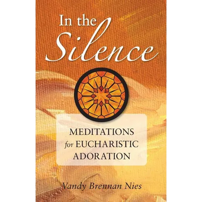 In the Silence: Meditations for Eucharistic Adoration - Paperback