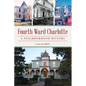 Fourth Ward Charlotte: A Neighborhood History - Paperback