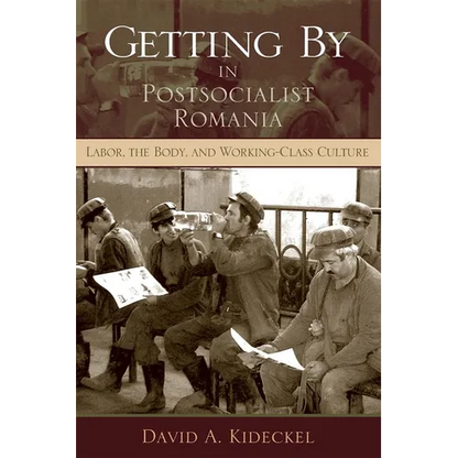 Getting by in Postsocialist Romania: Labor, the Body, & Working-Class Culture - Paperback
