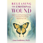 Releasing the Emotional Wound: Shamanic and Psychological Tools to Transcend Trauma and Rebuild Your Life - Paperback