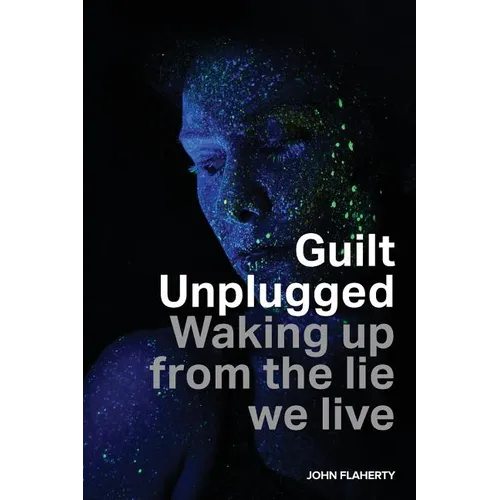 Guilt Unplugged: Waking up from the lie we live - Paperback