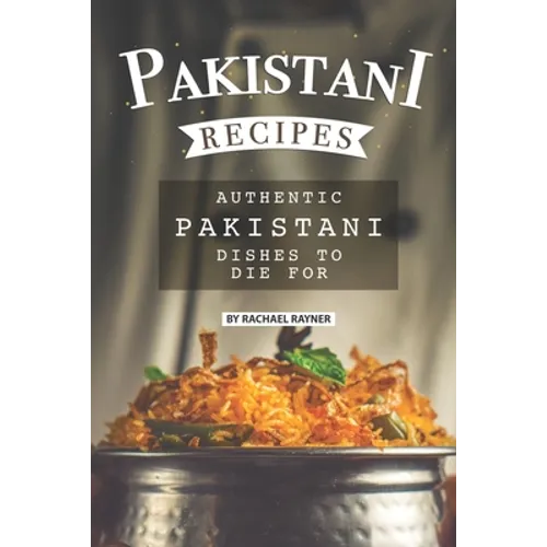 Pakistani Recipes: Authentic Pakistani Dishes to Die for - Paperback