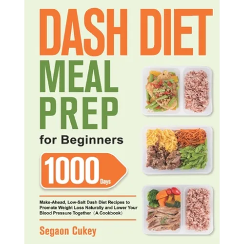Dash Diet Meal Prep for Beginners: 1000-Day Make-Ahead, Low-Salt Dash Diet Recipes to Promote Weight Loss Naturally and Lower Your Blood Pressure Toge - Paperback