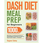 Dash Diet Meal Prep for Beginners: 1000-Day Make-Ahead, Low-Salt Dash Diet Recipes to Promote Weight Loss Naturally and Lower Your Blood Pressure Toge - Paperback