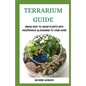 Terrarium Guide: Bring Easy To Grow Plants With Inexpensive Glassware To Your Home - Paperback