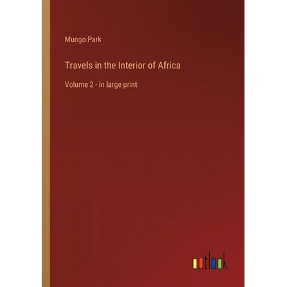 Travels in the Interior of Africa: Volume 2 - in large print - Paperback