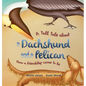 A Tall Tale About a Dachshund and a Pelican (Hard Cover): How a Friendship Came to Be (Tall Tales # 2) - Hardcover