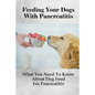 Feeding Your Dogs With Pancreatitis: What You Need To Know About Dog Food For Pancreatitis: Pancreatitis Diet Recipes - Paperback