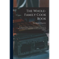 The Whole-family Cook Book: Recipes and Menus Nutritious for Children, Delicious for Grown-ups, and an Authoritative Section on the Feeding of Childre - Paperback