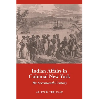 Indian Affairs in Colonial New York: The Seventeenth Century - Paperback