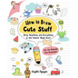 How to Draw Cute Stuff: Draw Anything and Everything in the Cutest Style Ever! - Paperback