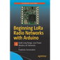 Beginning Lora Radio Networks with Arduino: Build Long Range, Low Power Wireless Iot Networks - Paperback