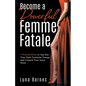 Become A Powerful Femme Fatale: 7 Proven Ways to Tap Into Your Dark Feminine Energy and Unleash Your Inner Siren - Paperback