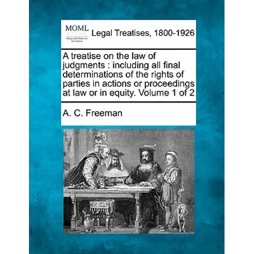 A treatise on the law of judgments: including all final determinations of the rights of parties in actions or proceedings at law or in equity. Volume - Paperback