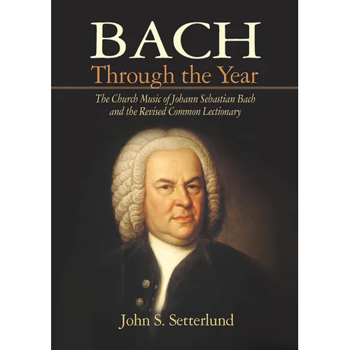 Bach Through the Year: The Church Music of Johann Sebastian Bach and Revised Common Lectionary - Paperback