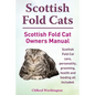 Scottish Fold Cats. Scottish Fold Cat Owners Manual. Scottish Fold Cat Care, Personality, Grooming, Health and Feeding All Included. - Paperback