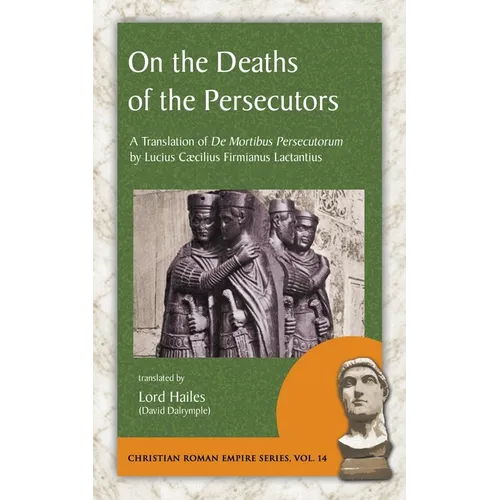 On the Deaths of the Persecutors: A Translation of De Mortibus Persecutorum by Lucius Caecilius Firmianus Lactantius - Paperback