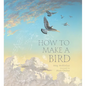 How to Make a Bird - Hardcover