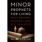Minor Prophets for Living: Daily Prayers, Wisdom, and Guidance - Hardcover