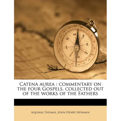 Catena Aurea: Commentary on the Four Gospels, Collected Out of the Works of the Fathers - Paperback