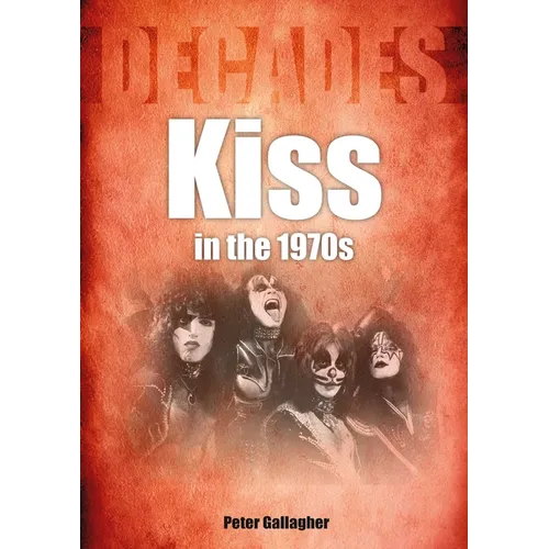 Kiss in the 1970s: Decades - Paperback