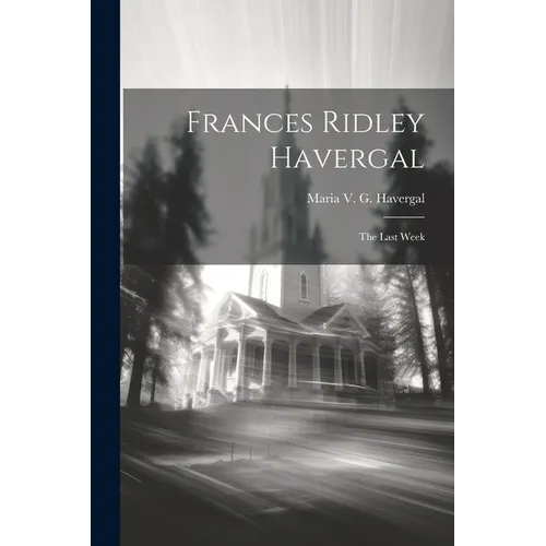 Frances Ridley Havergal: The Last Week - Paperback