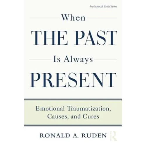 When the Past Is Always Present: Emotional Traumatization, Causes, and Cures - Paperback