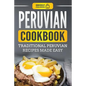 Peruvian Cookbook: Traditional Peruvian Recipes Made Easy - Paperback