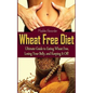 Wheat Free Diet: Ultimate Guide to Eating Wheat Free, Losing Your Belly, and Keeping It Off! - Paperback