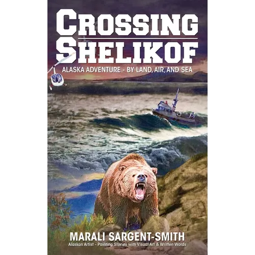 Crossing Shelikof: Alaska Adventure - By Land, Air, and Sea - Hardcover