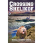 Crossing Shelikof: Alaska Adventure - By Land, Air, and Sea - Hardcover