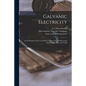 Galvanic Electricity: Its Pre-eminent Power and Effects in Preserving and Restoring Health Made Plain and Useful - Paperback