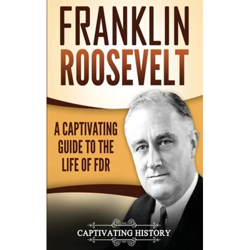 Franklin Roosevelt: A Captivating Guide to the Life of FDR - Paperback