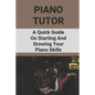 Piano Tutor: A Quick Guide On Starting And Growing Your Piano Skills: Piano Practice Routine - Paperback