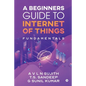 A Beginners Guide to Internet of Things: Fundamentals - Paperback