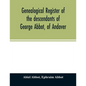 Genealogical register of the descendants of George Abbot, of Andover: George Abbot, of Rowley; Thomas Abbot, of Andover; Arthur Abbot, of Ipswich; Rob - Paperback