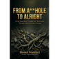 From A**hole To Alright: A Life Rewritten Through Self Reflection, Therapy, and Conscious Change - Paperback