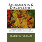 Sacraments & Discipleship: Understanding Baptism and the Lord's Supper in a United Methodist Context - Paperback