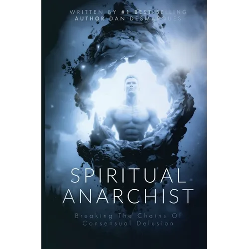 Spiritual Anarchist: Breaking the Chains of Consensual Delusion - Paperback