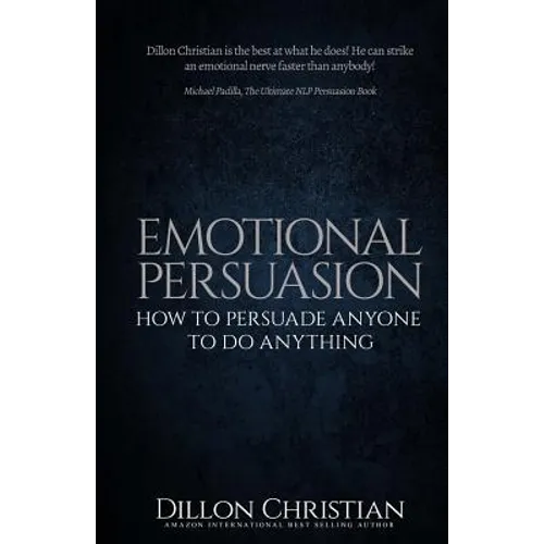 Emotional Persuasion: How To Persuade Anyone To Do Anything - Paperback