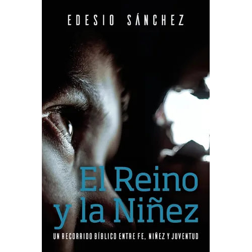 El Reino y la Niñez: Un Recorrido Bíblico entre Fe, Niñez y Juventud - Paperback