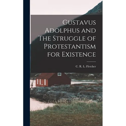 Gustavus Adolphus and The Struggle of Protestantism for Existence - Hardcover