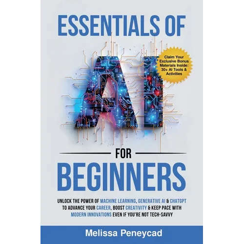 Essentials of AI for Beginners: Unlock the Power of Machine Learning, Generative AI & ChatGPT to Advance Your Career, Boost Creativity & Keep Pace wit - Paperback